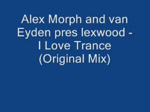 Alex Morph and van Eyden pres lexwood - I Love Trance