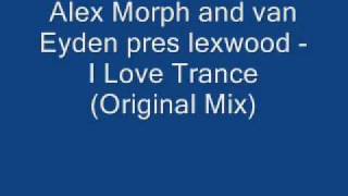 Alex Morph and van Eyden pres lexwood - I Love Trance