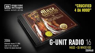 G-UNIT RADIO 16 - Mase Crucified 4 da Hood (2006) FULL MIXTAPE (Mase &amp; DJ Whoo Kid)
