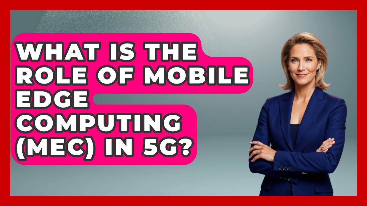What Is the Role of Mobile Edge Computing (MEC) in 5G? | Emerging Tech Insider