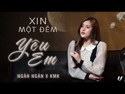 XIN MỘT ĐÊM YÊU EM - NGÂN NGÂN x KMK ||  MUSIC VIDEO COVER - Vậy thì em xin cho một đêm u tối…