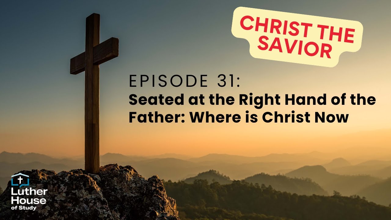 Ep. 31 - Seated at the Right Hand of the Father: Where is Christ Now?