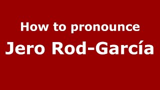 How to pronounce Jero Rod-García