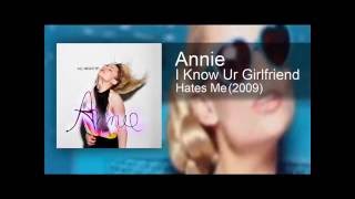 Annie - I Know Ur Girlfriend Hates Me