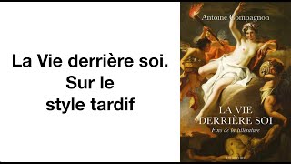 Antoine Compagnon : La Vie derrière soi. Sur le style tardif