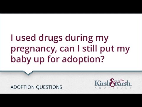 Adoption Questions: I used drugs during my pregnancy, can I still put my baby up for adoption?