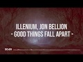 ILLENIUM, Jon Bellion - Good Things Fall Apart (Lyric) ILLENIUM, Jon Bellion - Good Things Fall Apart (Lyric)