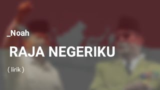 Raja negeriku - Noah [ lirik lagu ]