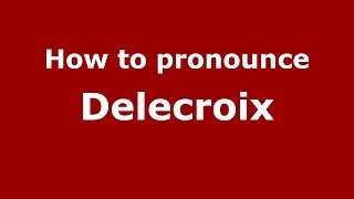 How to pronounce Delecroix