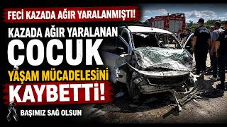 Kazada Ağır Yaralanan Çocuk Yaşam Mücadelesini Kaybetti