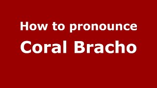 How to pronounce Coral Bracho