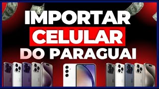 ? Como Importar Celular do Paraguai - Importar Cel do Paraguai Pela Internet - Importar do Paraguai