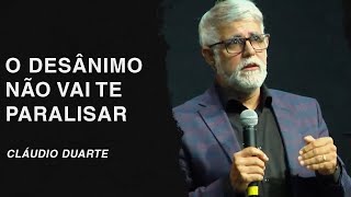 Cláudio Duarte | O desânimo não vai te paralisar