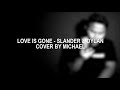 Love Is Gone - Slander Ft. Dylan Matthew ( Cover By Michael )