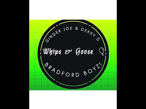 whips and goose    ft ginger joe + dekky d