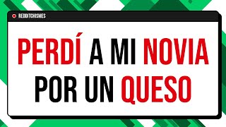 Perdí a mi novia por comprar un queso con el dinero de nuestra casa