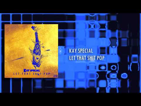 KAY SPECIAL - LET THAT SHIT POP (OFFICIAL AUDIO)