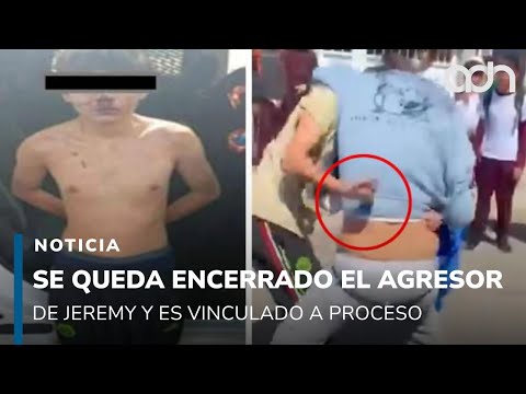 Agresor de Jeremy se queda encerrado y es vinculado a proceso