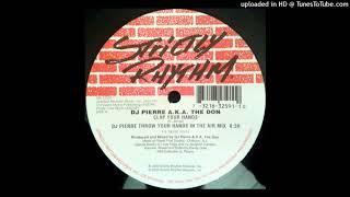 DJ Pierre A.K.A. The Don | Clap Your Hands (DJ Pierre Throw Your Hands In The Air Mix)