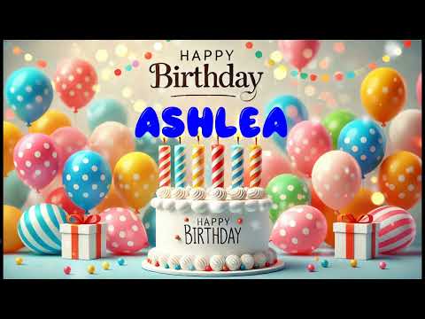Happy Birthday ASHLEA   Happy Birthday Song   Birthday Wishes   Birthday Party