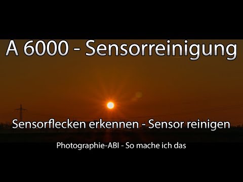 Sony Alpha 6000 - Sensorflecken erkennen und den Sensor reinigen - APSC Deutsch