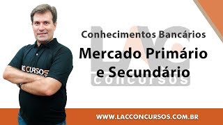 Mercado Primário e Secundário - Conhecimentos Bancários