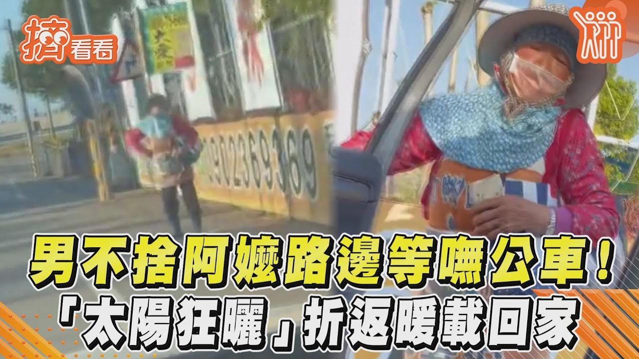 影音/男不捨阿嬤路邊等嘸公車! 「太陽狂曬」折返暖載回家