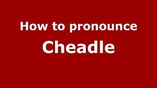 How to pronounce Cheadle