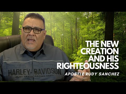 The New Creation & His Righteousness | Pastor Rudy Sanchez
