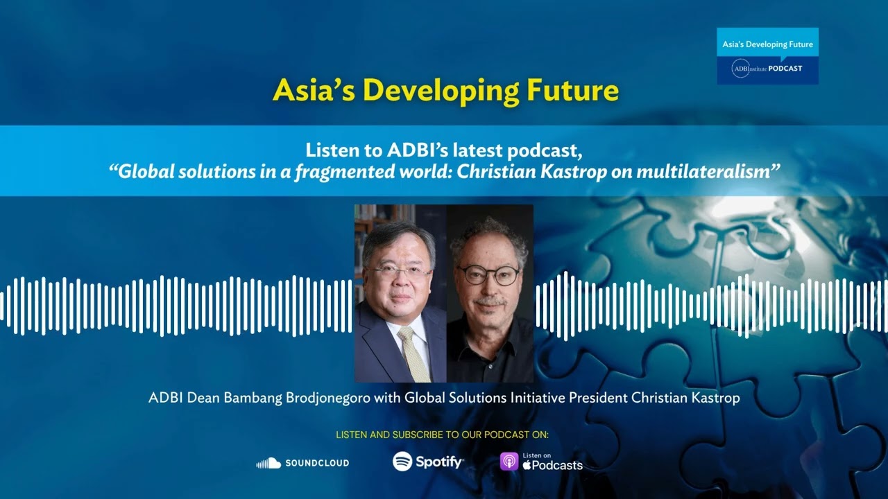ADBI's Asia's Developing Future Podcast: Global solutions in a fragmented world w/ Christian Kastrop