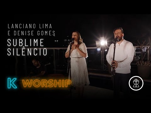 Sublime Silêncio - Lanciano Lima e Denise Gomes // K WORSHIP