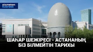 ШАҺАР ШЕЖІРЕСІ - АСТАНАНЫҢ БІЗ БІЛМЕЙТІН ТАРИХЫ