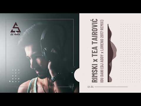 RIMSKI x TEA TAIROVIC - IDU DANI (DJ ADDY x LORENO 2017 REMIX)