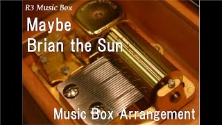 Maybe/Brian the Sun [Music Box] (Anime "Sweetness and Lightning" ED)
