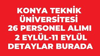 KONYA TEKNİK ÜNİVERSİTESİ 26 PERSONEL ALACAK BÜRO PERSONELİ - GÜVENLİK GÖREVLİSİ