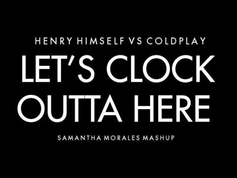 Henry Himself & Coldplay - Let's Clock Outta Here (Samantha Morales Mashup)