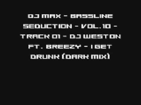 DJ Max - Bassline Seduction - Vol.10 - Track 01 - DJ Weston Ft. Breezy - I Get Drunk (Dark Mix)