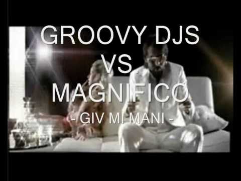 GROOVY DJS VS. MAGNIFICO - GIV MI MANI (2011 REMIX)