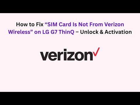 How to Fix “SIM Card Is Not From Verizon Wireless” on LG G7 ThinQ – Unlock & Activation