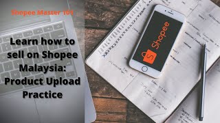 How to Sell on Shopee Malaysia Series: Product Upload Practice I