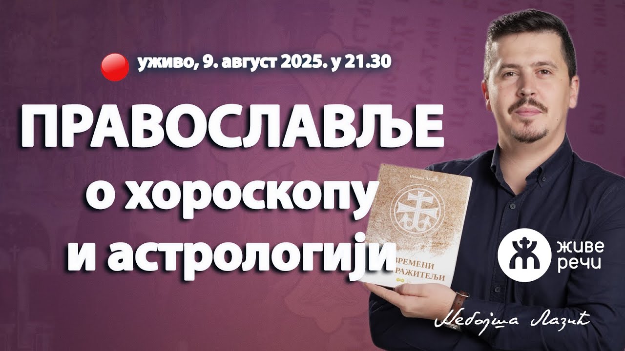ПРАВОСЛАВЉЕ О ХОРОСКОПУ И АСТРОЛОГИЈИ (уживо г. Небојша Лазић, 9. август у 21.30)