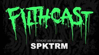 Filthcast 006 featuring SPKTRM