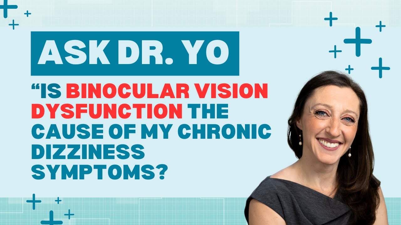 Ask Dr Yo: Is binocular vision dysfunction (BVD) causing my dizziness?