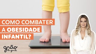 OBESIDADE INFANTIL- COMO COMBATER E PREVENIR? | GRÃO DE GENTE