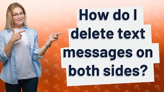 How do I delete text messages on both sides?