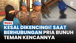 KESAL DIKENCINGI Saat Lakukan Aktivitas Seksual Menyimpang, Pria Bunuh Teman Kencannya