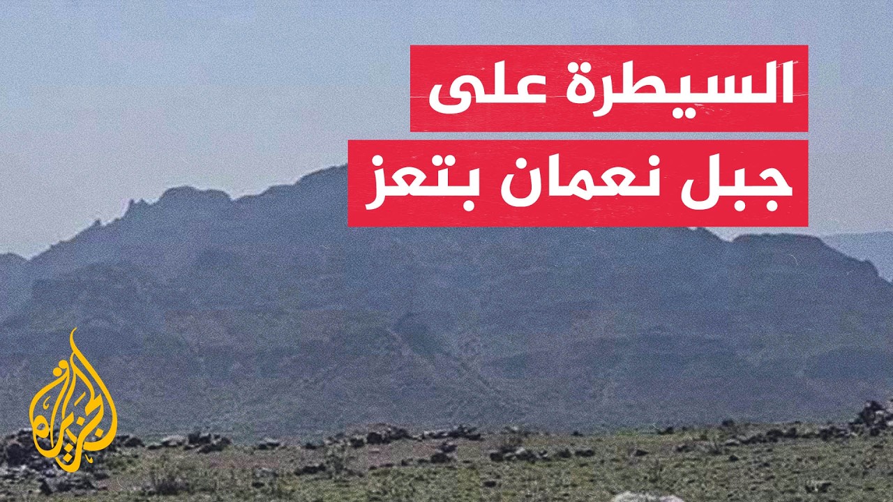 القوات الحكومية توسع نطاق ضرباتها بتعز وتسيطر على جبل نعمان