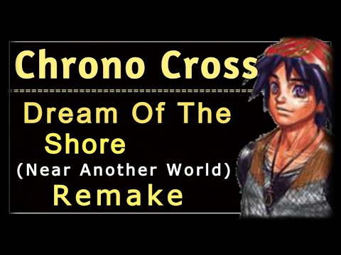 Chrono Cross Dream of The Shore Near Another World Remake
