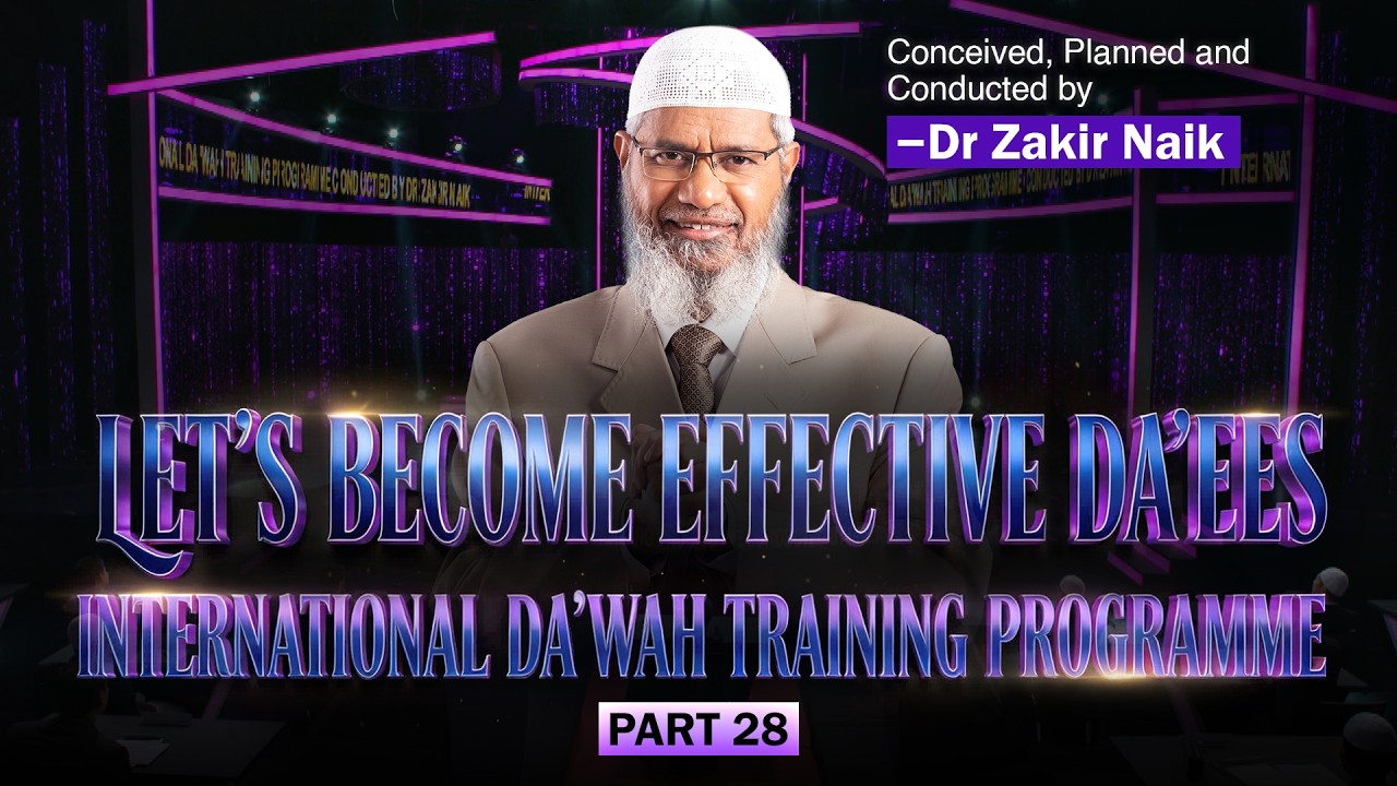 Let's Become Effective Da'ees - International Da'wah Training Programme - Part 28 | by Dr Zakir Naik