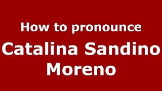 How to pronounce Catalina Sandino Moreno